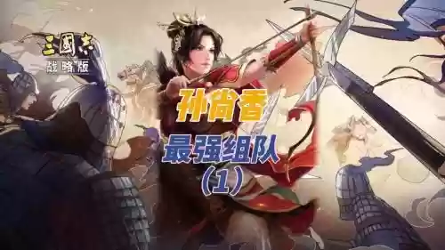 孙尚香枪炮之恋阵容搭配，三国志孙尚香枪兵